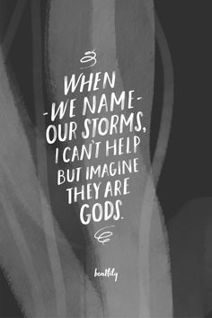 a black and white photo with the words when we name our storms, i can't help but imagine they are gods