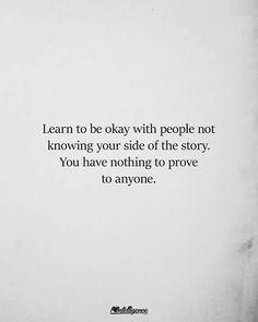 a white sheet with the words learn to be okay with people not know your side of the story you have nothing to prove to anyone