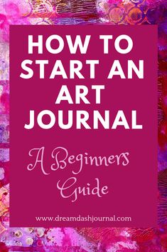 the words how to start an art journal on top of a colorful background with pink and purple