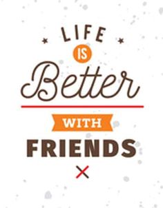 the words life is better with friends are written in orange and brown on a white background