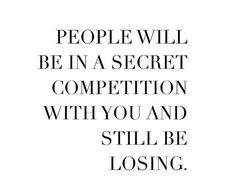 the words people will be in a secret competition with you and still be losing