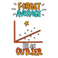 an orange and blue poster with the words forget average be an outlier on it