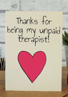 a card that says thanks for being my unpaid therapist on it