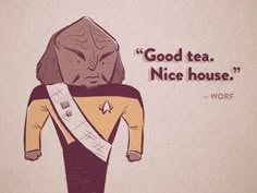 a star trek poster with the caption'good tea, nice house - worf '