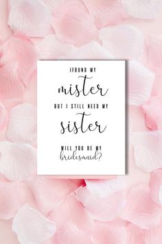 a card that says, found my sister but i still need my sister and will you be my bridesmaid?