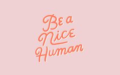 the words be a nice human on a pink background