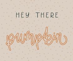 the words hey there are pumpkins in orange and blue on a light brown background