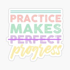 a sticker that says practice makes perfect progress