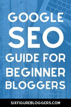 the title for google seo guide for beginner bloggers on a blue background with text overlay