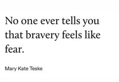 a quote from mary kate teske that reads, no one ever tells you that bravely feels like fear