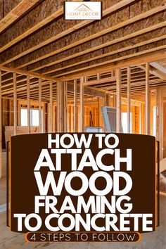 a house under construction with the words how to attach wood framing to concrete 4 steps to follow