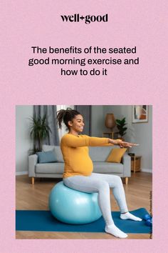 a woman sitting on an exercise ball with the caption'the benefits of the seated good morning exercise and how to do it '