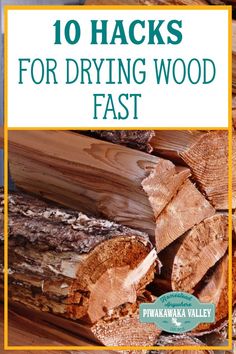 logs stacked on top of each other with the title 10 hacks for drying wood fast