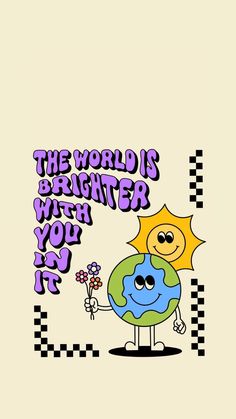 the world is brighter with you if it's sunny