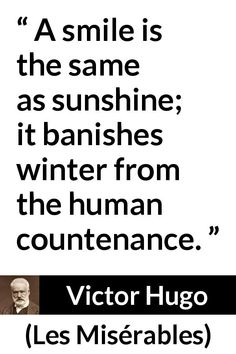 a quote from victor hugo on the subject of his poem, smile is the same as sunshine it banishes winter from the human courtenance