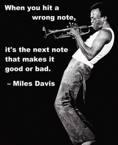 a black and white photo with a quote from miles davis that says, when you hit a wrong note, it's the next note that makes it good or bad