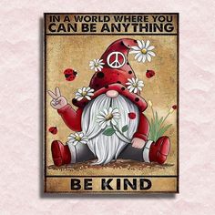 a sign that says in a world where you can be anything, be kind with a gnome