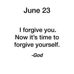 a quote that reads, june 23 iforgive you now it's time to