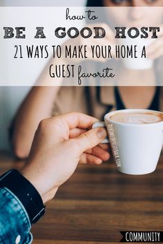 a person holding a coffee cup with the words how to be a good host 21 ways to make your home a guest favorite