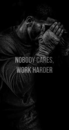 a man holding his hands to his face with the words nobody cares, work harder