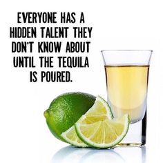 there is a glass of lemonade next to a half - eaten lime and the words everyone has a hidden talent they don't know about until the tequila is poured