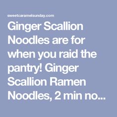 the text reads, ginger scallion noodles are for when you raid the pantry