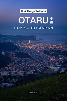 the city lights are lit up at night with text overlay that reads best things to do in otaru, hokaido japan