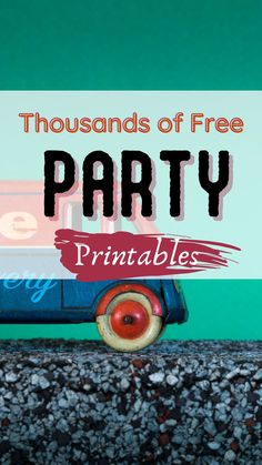 a toy truck with the words thousands of free party printables