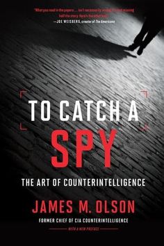 In To Catch a Spy: The Art of Counterintelligence, former Chief of CIA counterintelligence James M. Olson offers a wake-up call for the American public, showing how the US is losing the intelligence war and how our country can do a better job of protecting its national security and trade secrets. Better Job, Georgetown University, National Security, Pdf Book