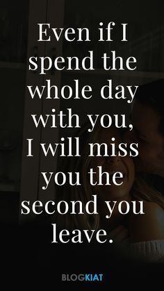 a man kissing a woman with the words even if i spend the whole day with you, i will miss you the second you leave