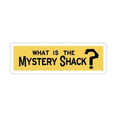 what is the mystery shack? sticker on a white background with black text that says,