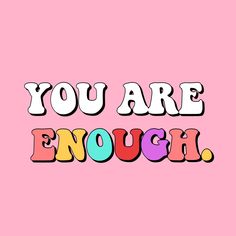 the words you are enough on a pink background with multicolored letters that spell out,