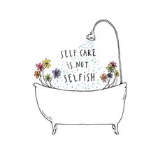 a drawing of a bathtub with flowers in it and the words self care is not selfish