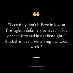 a quote that reads, i certainly don't believe in love at first sight