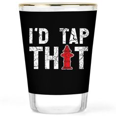 a shot glass with the words i'd tap that in white and red on it