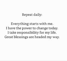 a poem written in black and white that reads, repeat daily everything starts with me i have the power to change today