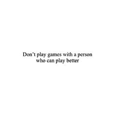 the words don't play games with a person who can play better are shown in black on a white background