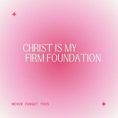 a pink background with the words christ is my firm foundation never forget this on it