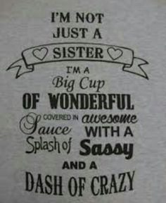 i'm not just a sister, i'm a big cup of wonderful sauce in awesome splash of sassy and a dash of crazy