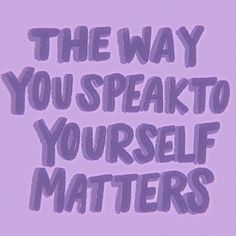 the words, the way you speak to yourself matters are written in black ink on a purple background