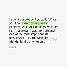 a quote that reads i saw a post today that said, when you finally learn your place in people lives, your feelings won't