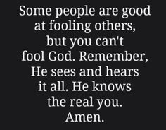 a quote that reads some people are good at fooling others, but you can't fool god