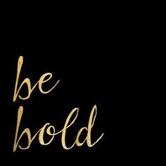 the words be bold in gold foil on a black background with a white border around it