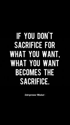 the quote if you don't sacrige for what you want, what you want