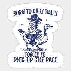 a duck wearing a cowboy hat with the words, born to dilly daily forced to pick up the pace