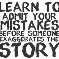 a quote that reads learn to admit your mistakes before someone exeges the story