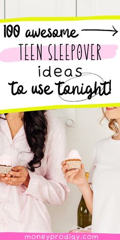 two women standing next to each other holding cupcakes with text overlay that reads, 19 awesome teen sleepover ideas to use tonight