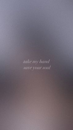 the words take my hand and save your soul are written in white on a gray background