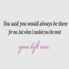 a quote that says you said you would always be there for me, but when i need