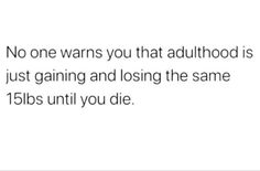 the text reads, no one warns you that adulthood is just gaining and losing the same 15lbs until you die